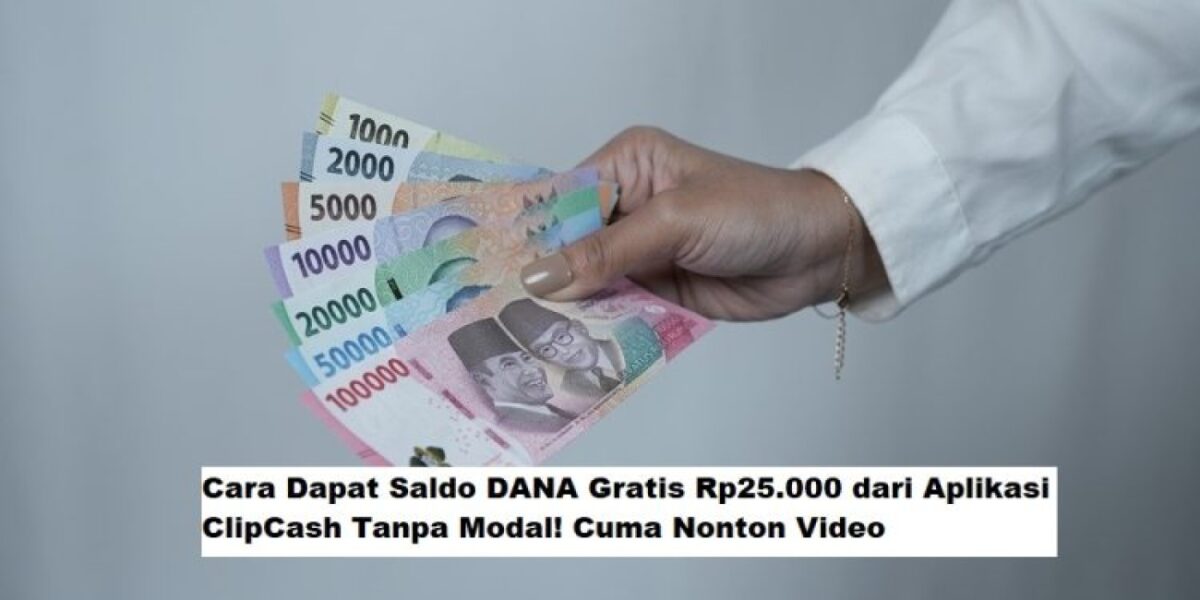 Cara Dapat Saldo DANA Gratis Rp25.000 dari Aplikasi ClipCash Cuma Nonton Video Tanpa Modal