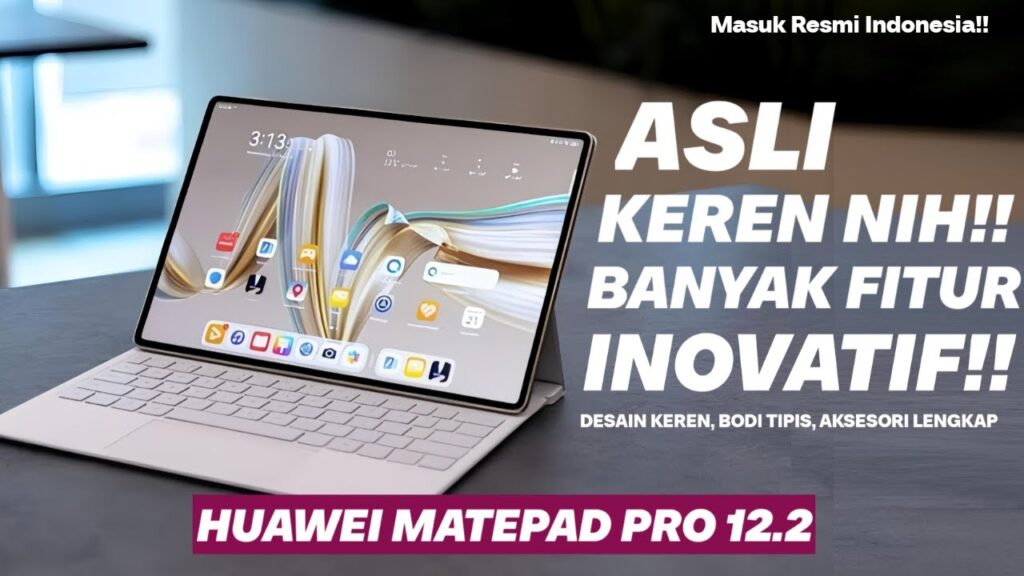 Huawei MatePad Pro 12.2 Bikin Laptop Ketinggalan Zaman, Ini 5 Keunggulan yang Wajib Kamu Tahu