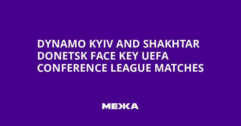 Dynamo Kyiv dan Shakhtar Donetsk Hadapi Laga Penting Liga Konferensi UEFA | Berita Ukraina