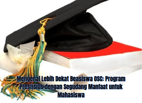 Mengenal Beasiswa OSC: Program Prestisius dengan Beragam Manfaat untuk Mahasiswa Indonesia