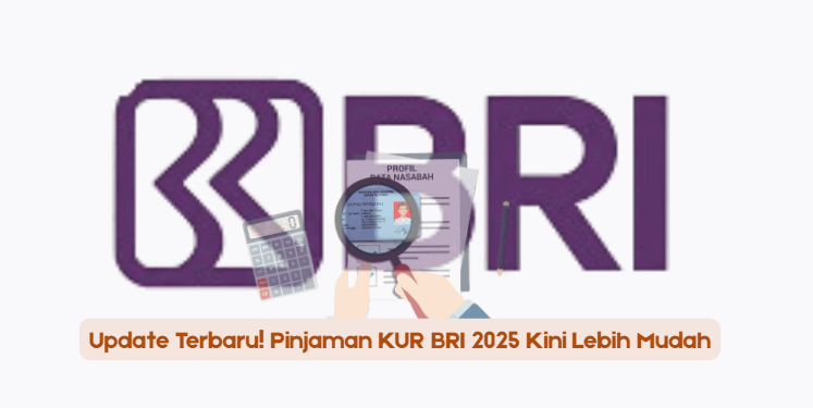 Update Terbaru Pinjaman KUR BRI 2025: Proses Cepat dan Syarat Lebih Ringan!