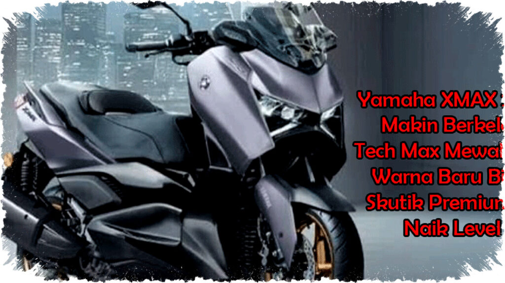 Yamaha XMAX 2026 Hadir dengan Tech Max Mewah, Warna Baru dan Fitur Premium Skutik 250cc