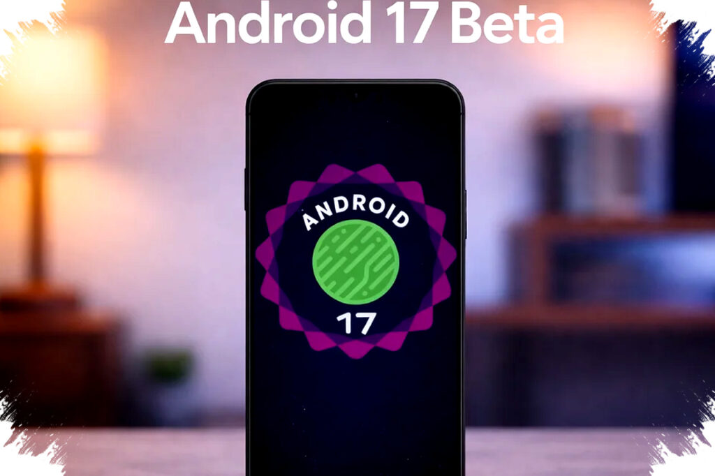 Android 17 Beta Meluas ke Banyak Ponsel, Cek Daftar Perangkat yang Sudah Kebagian