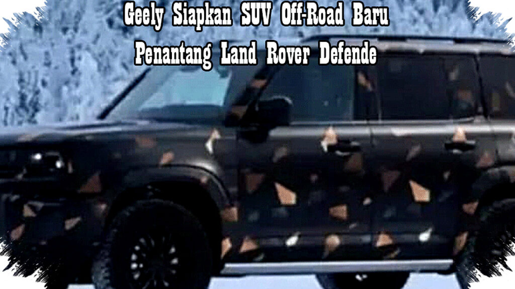 Geely Luncurkan Galaxy Cruiser SUV Off-Road Plug-in Hybrid, Tantang Land Rover Defender dengan Tenaga 848 DK