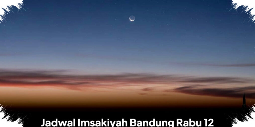 Jadwal Imsakiyah Bandung 12 Maret 2026 Lengkap Dengan Doa Sahur, Kunci Keberkahan Puasa yang Tak Boleh Terlewatkan