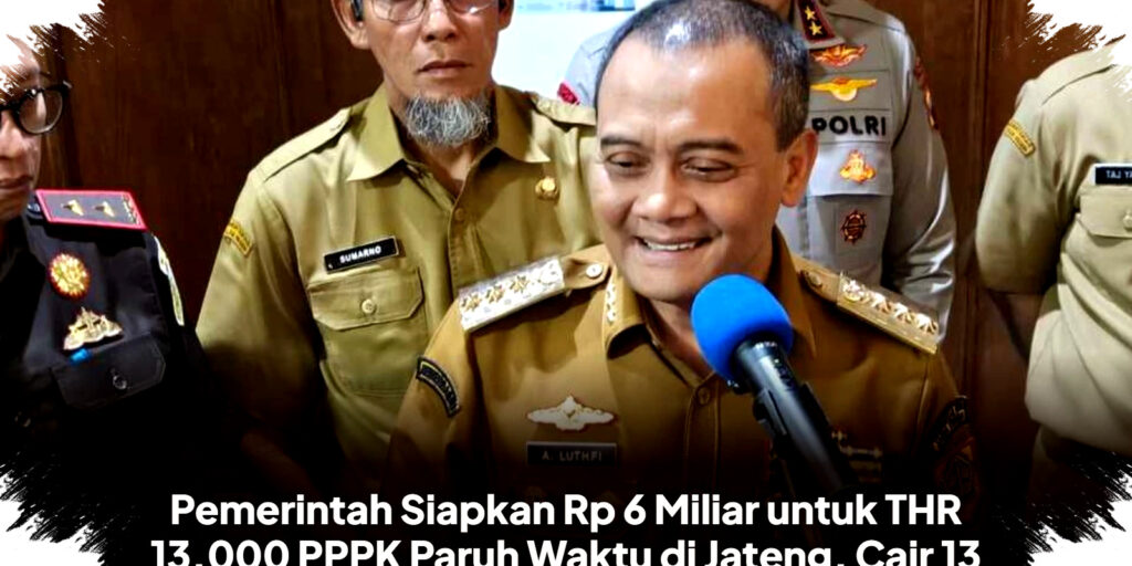 Pemerintah Jateng Siapkan Rp 6 Miliar Untuk THR 13 Ribu PPPK Paruh Waktu, Pencairan 13 Maret Jadi Terbesar di Indonesia