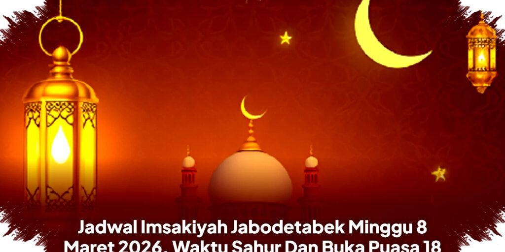 Jadwal Imsakiyah Minggu 8 Maret 2026 Jabodetabek, Waktu Sahur Dan Buka Puasa Tepat Di Tengah Persaingan Zona Waktu Ramadan