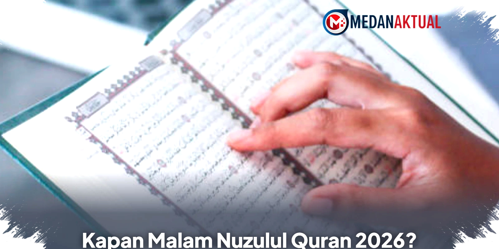 Kapan Malam Nuzulul Quran 2026 Berlangsung, Perbedaan Jadwal dan Amalan Penuh Makna yang Harus Kamu Tahu!