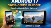 Android 17 Akhirnya Punya Handoff Mulus, Pindah Aplikasi Antar Perangkat Tak Putus Lagi